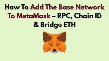 How To Add The Base Network To MetaMask – RPC, Chain ID & Bridge ETH
