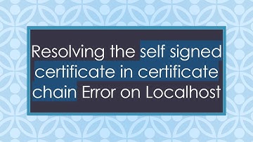 Resolving the self signed certificate in certificate chain Error on Localhost