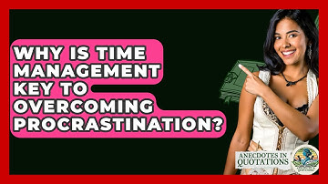 Why Is Time Management Key To Overcoming Procrastination? - Anecdotes in Quotation