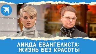 Линда Евангелиста: жизнь без красоты