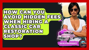 How Can You Avoid Hidden Fees When Hiring A Classic Car Restoration Shop?