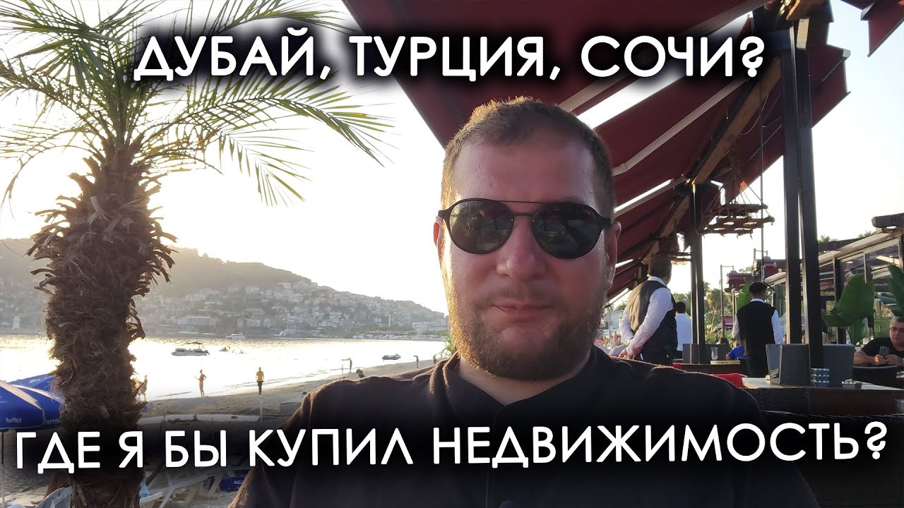 Где и в какой стране я бы купил недвижимость? Дубай, Турция, Сочи ...