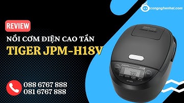 Review chi tiết Nồi cơm điện cao tần Tiger JPM-H18V 1.8L Hàng chính hãng