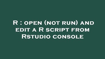 R : open (not run) and edit a R script from Rstudio console