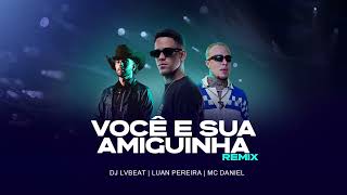 Dj Lvbeat Luan Pereira E Mc Daniel  Voc  E Sua Amiguinha  Funk Remix 