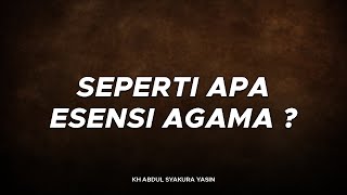 Seperti Apa Esensi Agama ? - Buya Syakur Yasin
