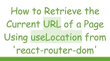 How to Retrieve the Current URL of a Page Using useLocation from 