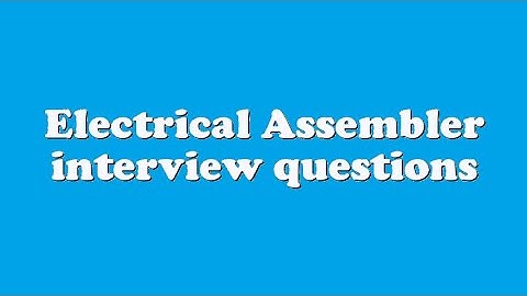Electrical Assembler interview questions