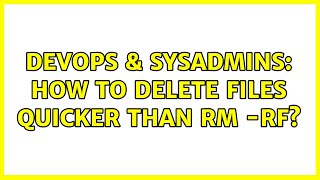 DevOps & SysAdmins: How to delete files quicker than rm -rf? (2 Solutions!!)