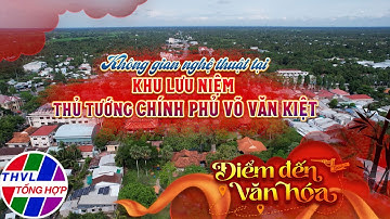 Điểm đến văn hóa: Không gian nghệ thuật tại Khu lưu niệm Thủ tướng Chính phủ Võ Văn Kiệt