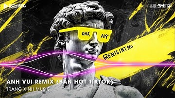 Anh Vui Remix (Bản Hot TikTok) - Anh Vui Đến Nỗi Nghẹn Ngào Remix TikTok ♫ Nhạc Remix Triệu View
