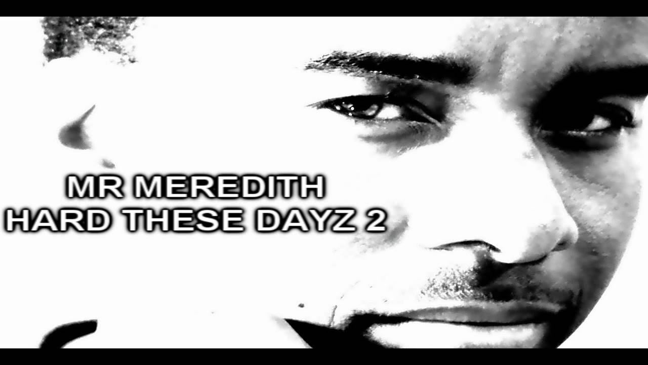 Watch MR MEREDITH - HARD THESE DAYZ 2 on YouTube Watch MR MEREDITH - HARD THESE DAYZ 2 on YouTube