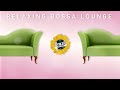 Relaxing Bossa Lounge #1 - The Best Relaxing Bossa Nova Covers to Work, Study or Get Relaxed Easily