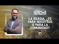 Somos Iglesia | #4: La Iglesia, ¿Es para nosotros o para la comunidad? (con Pr. Juan Pacheco)