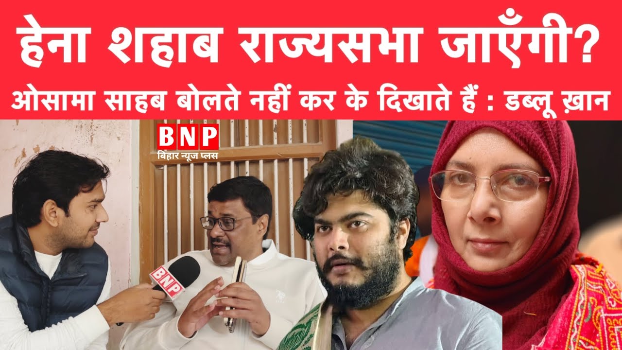 हेना शहाब की राज्यसभा एंट्री तय RJD–AIMIM साथ? ओसामा साहब बोलते नहीं कर के दिखाते हैं : डब्लू ख़ान 