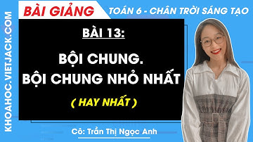 Toán lớp 6 Bài 13: Bội chung. Bội chung nhỏ nhất | Chân trời sáng tạo (HAY NHẤT)