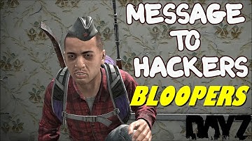 MESSAGE TO HACKERS - BLOOPERS ( DAYZ STANDALONE )
