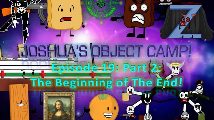 Joshua's Object Camp! Episode 19: Part 2: The Beginning of The End!
