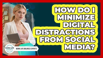 How Do I Minimize Digital Distractions From Social Media? - Work Life Balance Experts