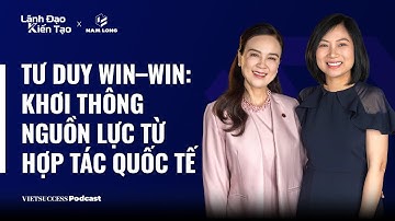 Lãnh Đạo Kiến Tạo #4|Tư duy Win–Win:Khơi thông nguồn lực từ hợp tác quốc tế|Thanh Hương, Hương Giang
