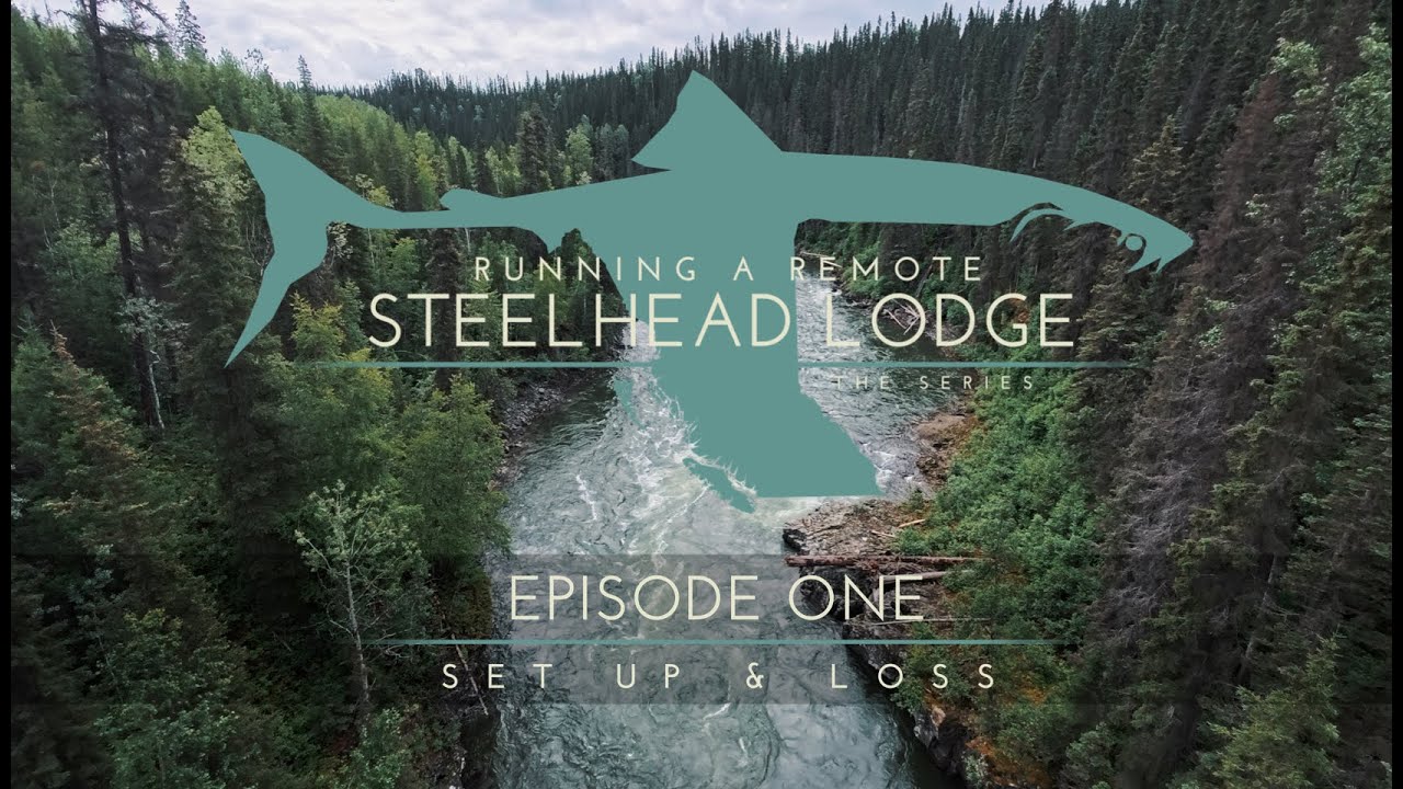 Running a Remote Steelhead Lodge - Episode 01 "Set up and Loss"