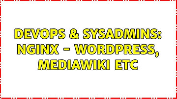 DevOps & SysAdmins: Nginx - Wordpress, Mediawiki etc (3 Solutions!!)