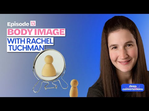 Body Image with Rachel Tuchman | Deep Meaningful Conversations S2 EP 13