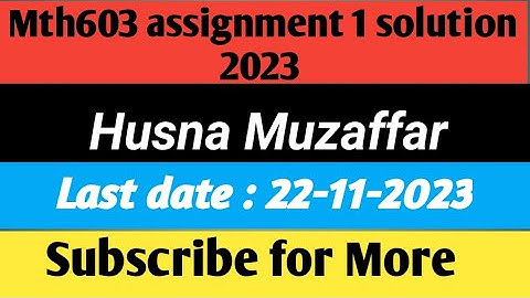 Mth603 assignment 1 solution 2023 (Husna Muzaffar) || 100% correct Solution With explanation