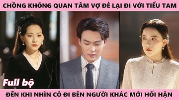 Vợ Ngẩng Cao Đầu Rời Đi Thì Người Chồng Mới Hối Hận Cả Một Đời Vì Bỏ Mặc Không Cả Thèm Quan Tâm Cô