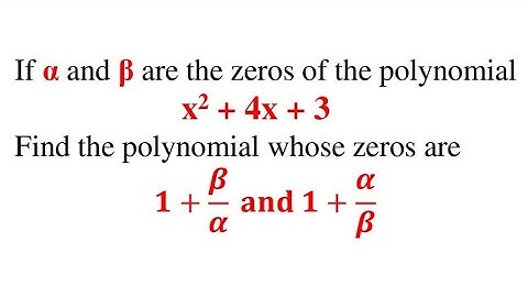 If α, β are the zeros of the polynomial x2+4x+3 find the polynomial whose zeros are 1+β/α and 1+α/β
