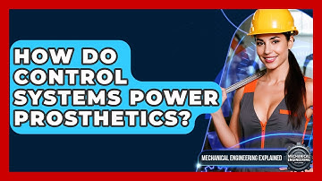 How Do Control Systems Power Prosthetics? - Mechanical Engineering Explained