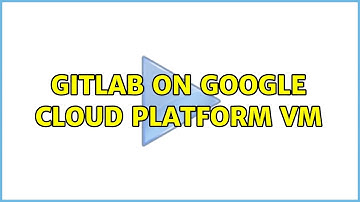 GitLab on Google Cloud Platform VM