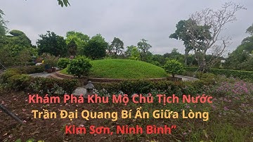 Khám Phá Khu Mộ Chủ Tịch Nước Trần Đại Quang ,Bí Ẩn Giữa Lòng Kim Sơn, Ninh Bình”