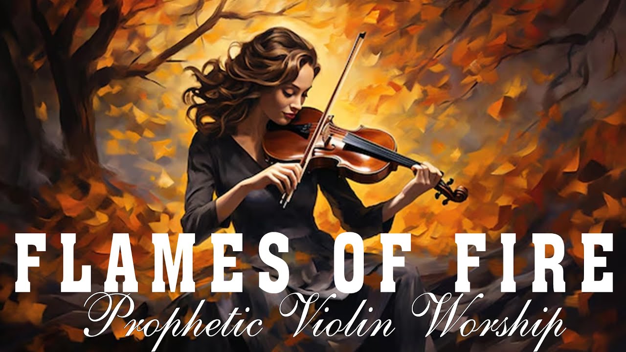 FLAMES OF FIRE Violin/ Prophetic Worship Instrumental / Meditation ...