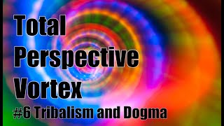 Total Perspective Vortex 6   Tribalism and Dogma