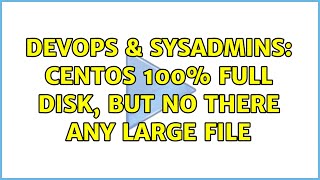Famous DevOps & SysAdmins: CentOS 100% full disk, but no there any large file Wealth