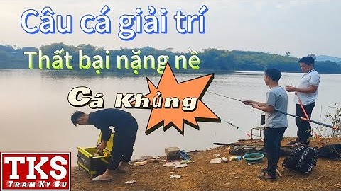 Cuối tuần rồi anh em ta lại xuống cần nào! Câu cá giải trí cuối tuần cùng TRẠM KÝ SỰ