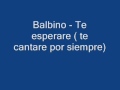 balbino - te esperare ( te cantare por siempre)