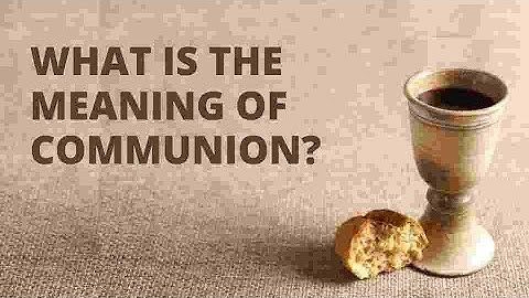 What Is The Meaning Of Holy Communion?