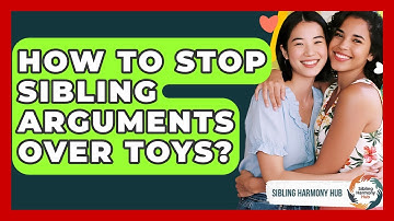 How To Stop Sibling Arguments Over Toys? - Sibling Harmony Hub
