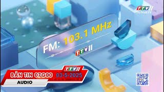 🛑Bản tin 07G00 | 03-5-2025 | Tin tức hôm nay | TayNinhTVAudio