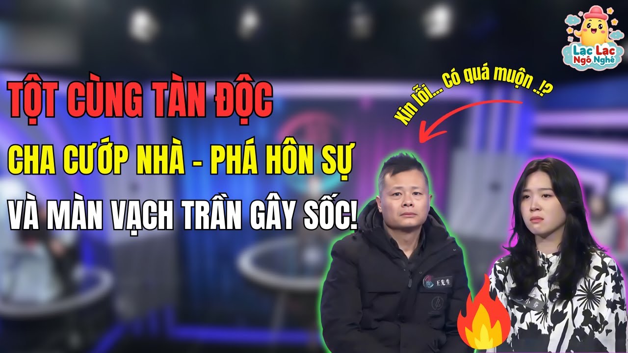 Cạn Tình Phụ Tử: Cha Cướp Nhà, Phá Cưới Đẩy Con Gái Vào Đường Cùng Và Các Kết! | Lạc Lạc Ngô Nghê