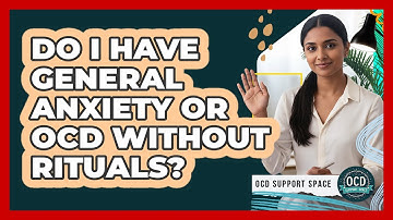 Do I Have General Anxiety Or OCD Without Rituals?