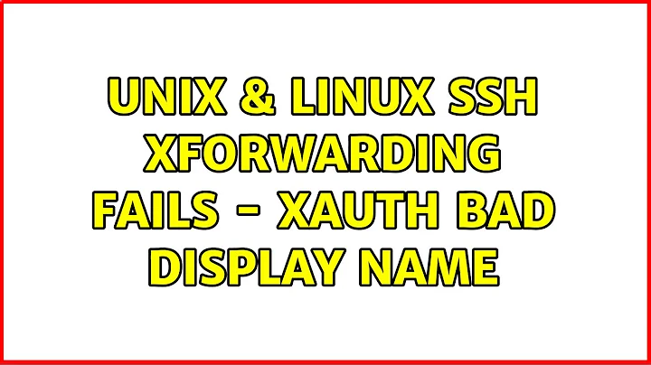 Unix & Linux: SSH XForwarding fails - xauth bad display name (6 Solutions!!)