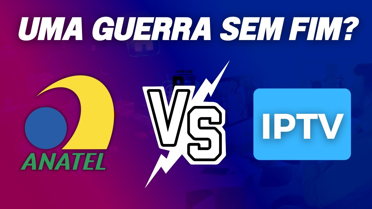 IPTV VS ANATEL – Uma GUERRA INFINITA? Explicação Completa!