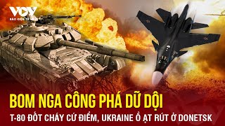 Toàn cảnh Quốc tế trưa 16\/4:Nga đánh sập sở chỉ huy, T-80 đốt cháy cứ điểm, Ukraine rút khỏi Donetsk