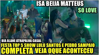 🔴🔥FESTA TOP 5 SHOW LULU SANTOS E PEDRO SAMPAIO COMPLETA.VEJA ISA BEIJA MATTEUS BIA ALANE ATRAPALHA