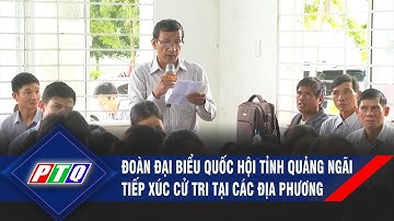 Đoàn Đại biểu quốc hội tỉnh Quảng Ngãi tiếp xúc cử tri  | PTQ