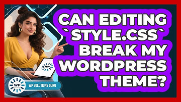 Can Editing `style.css` Break My WordPress Theme?