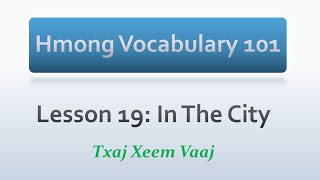 Hmong Vocabulary 101: Lesson 19 - In the City (Learn to Speak Hmong & Kawm Lus Hmoob)